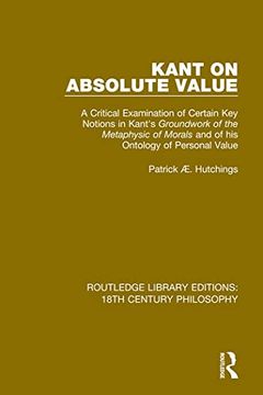 portada Kant on Absolute Value: A Critical Examination of Certain key Notions in Kant's 'groundwork of the Metaphysic of Morals' and of his Ontology of. Library Editions: 18Th Century Philosophy) 
