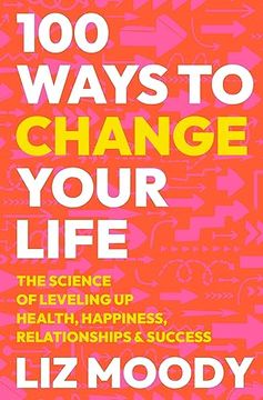 portada 100 Ways to Change Your Life: The Science of Leveling up Health, Happiness, Relationships & Success (en Inglés)