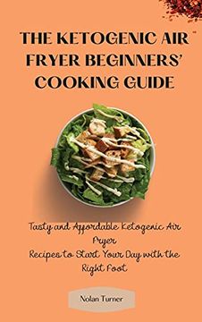 portada The Ketogenic air Fryer Beginner'S Cooking Guide: Tasty and Affordable Ketogenic air Fryer Recipes to Start Your day With the Right Foot (in English)