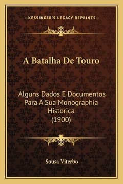 portada A Batalha De Touro: Alguns Dados E Documentos Para A Sua Monographia Historica (1900) (en Portugués)