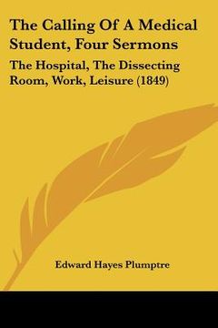 portada the calling of a medical student, four sermons: the hospital, the dissecting room, work, leisure (1849) (en Inglés)