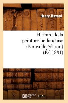 portada Histoire de la Peinture Hollandaise (Nouvelle Édition) (Éd.1881) (en Francés)