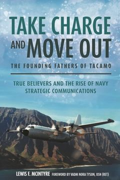 portada Take Charge and Move Out: The Founding Fathers of Tacamo: True Believers and the Rise of Navy Strategic Communications