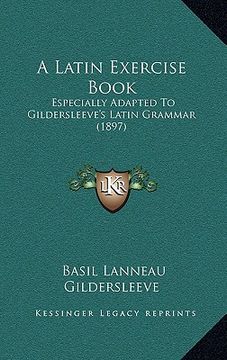 portada a latin exercise book: especially adapted to gildersleeve's latin grammar (1897) (en Inglés)