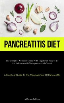 portada Pancreatitis Diet: The Complete Nutrition Guide With Vegetarian Recipes To Aid In Pancreatitis Management And Control (A Practical Guide (en Inglés)