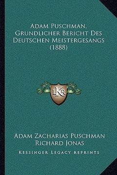 portada Adam Puschman, Grundlicher Bericht Des Deutschen Meistergesangs (1888) (en Alemán)