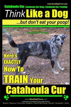 portada Catahoula Cur, Catahoula Cur Dog, Catahoula Cur Training Think Like a Dog But Don't Eat Your Poop! Catahoula Cur Breed Expert Training: Here's EXACTLY (in English)