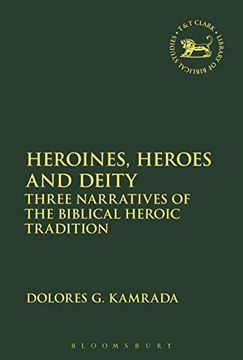 portada Heroines, Heroes and Deity: Three Narratives of the Biblical Heroic Tradition (The Library of Hebrew Bible (en Inglés)