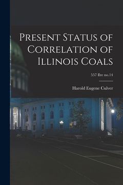 portada Present Status of Correlation of Illinois Coals; 557 Ilre no.14 (en Inglés)