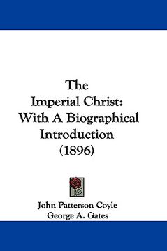 portada the imperial christ: with a biographical introduction (1896) (in English)
