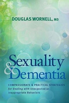 portada Sexuality and Dementia: Compassionate and Practical Strategies for Dealing With Unexpected or Inappropriate Behaviors (en Inglés)