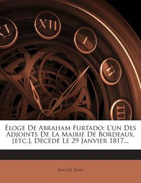 portada Éloge De Abraham Furtado: L'un Des Adjoints De La Mairie De Bordeaux, [etc.], Décédé Le 29 Janvier 1817...