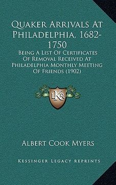 portada quaker arrivals at philadelphia, 1682-1750: being a list of certificates of removal received at philadelphia monthly meeting of friends (1902) (en Inglés)