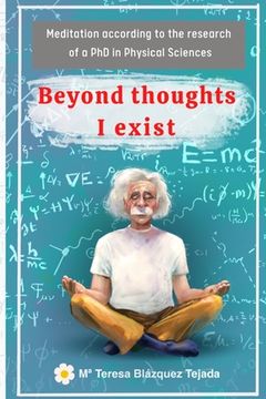 portada Beyond thoughts I exist: Meditation according to the research of a PhD in Physical Sciences (in English)