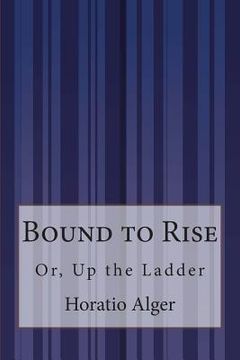 portada Bound to Rise: Or, Up the Ladder (en Inglés)