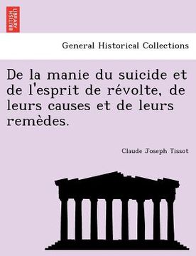portada de La Manie Du Suicide Et de L'Esprit de Re Volte, de Leurs Causes Et de Leurs Reme Des. (en Francés)