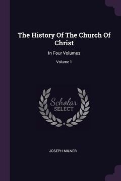 portada The History Of The Church Of Christ: In Four Volumes; Volume 1