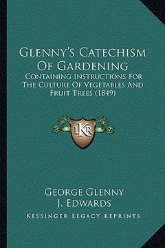 portada glenny's catechism of gardening: containing instructions for the culture of vegetables and fruit trees (1849) (en Inglés)