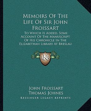 portada memoirs of the life of sir john froissart: to which is added, some account of the manuscript of his chronicle in the elizabethan library at breslau (1 (en Inglés)