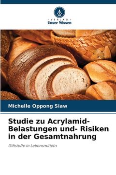 portada Studie zu Acrylamid- Belastungen und- Risiken in der Gesamtnahrung (en Alemán)