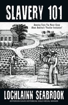 portada Slavery 101: Amazing Facts You Never Knew About America's "Peculiar Institution" (en Inglés)