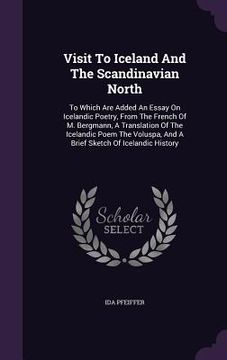 portada Visit To Iceland And The Scandinavian North: To Which Are Added An Essay On Icelandic Poetry, From The French Of M. Bergmann, A Translation Of The Ice (en Inglés)