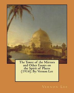 portada The Tower of the Mirrors and Other Essays on the Spirit of Places (1914). By: Vernon Lee (en Inglés)