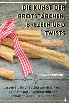 portada Die Kunst Der Brotstäbchen, Brezeln Und Twists (en Alemán)