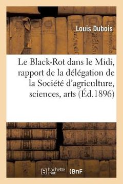 portada Le Black-Rot Dans Le MIDI, Rapport de la Délégation de la Société d'Agriculture, Sciences: Arts Et Belles-Lettres d'Indre-Et-Loire. Nature, Causes Et (en Francés)