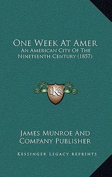 portada one week at amer: an american city of the nineteenth century (1857) (en Inglés)