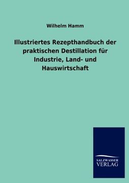 portada Illustriertes Rezepthandbuch der praktischen Destillation für Industrie, Land- und Hauswirtschaft