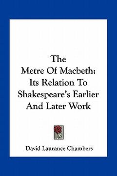 portada the metre of macbeth: its relation to shakespeare's earlier and later work (en Inglés)