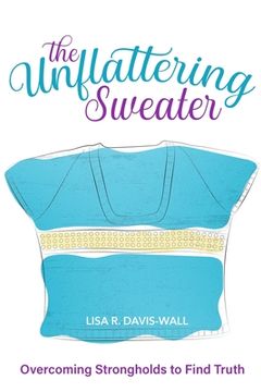 portada The Unflattering Sweater, Overcoming Strongholds to Find Truth (en Inglés)