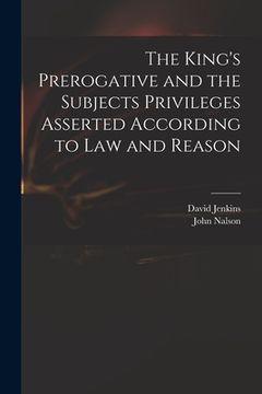 portada The King's Prerogative and the Subjects Privileges Asserted According to Law and Reason (en Inglés)