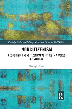 portada Noncitizenism: Recognising Noncitizen Capabilities in a World of Citizens (Routledge Studies on Challenges, Crises and Dissent in World Politics) (in English)