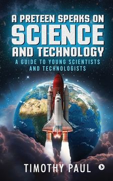 portada A Preteen Speaks on Science and Technology: A Guide to Young Scientists and Technologists (en Inglés)