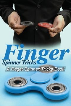 portada Finger Spinner Tricks: A Fidget Spinner Tricks Book; Epic Tricks For Use With Your Fidget Spinner, Fidget Spinner, Hand Spinner or Tri Spinne (en Inglés)