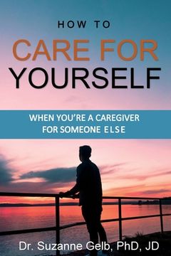 portada How To Care For Yourself-When You're A Caregiver For Someone Else (en Inglés)