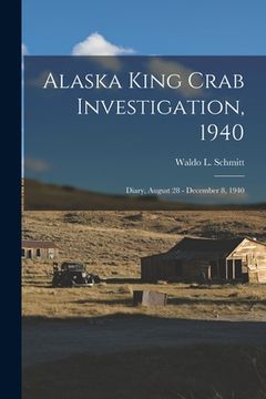 portada Alaska King Crab Investigation, 1940: Diary, August 28 - December 8, 1940