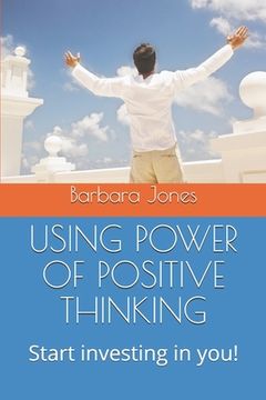 portada Using Power of Positive Thinking: Start investing in you!
