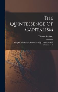 portada The Quintessence Of Capitalism: A Study Of The History And Psychology Of The Modern Business Man (in English)
