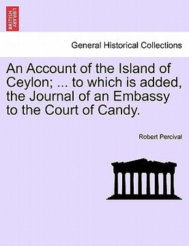 portada an account of the island of ceylon; ... to which is added, the journal of an embassy to the court of candy. (en Inglés)