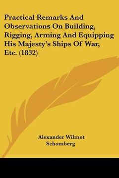 portada practical remarks and observations on building, rigging, arming and equipping his majesty's ships of war, etc. (1832)