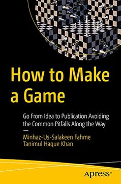 portada How to Make a Game: Go From Idea to Publication Avoiding the Common Pitfalls Along the way (en Inglés)