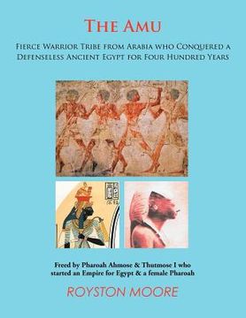 portada the amu: fierce warrior tribe from arabia who conquered a defenseless ancient egypt for four hundred years (en Inglés)