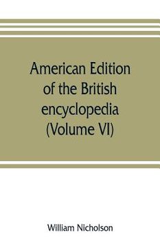 portada American edition of the British encyclopedia, or Dictionary of arts and sciences: comprising an accurate and popular view of the present improved stat
