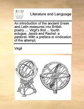 portada an  introduction of the ancient greek and latin measures into british poetry. ... virgil's first ... fourth eclogue. jacob and rachel: a pastoral. wit