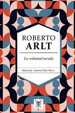 portada La Voluntad Tarada: Roberto Arlt (in Spanish)