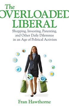 portada The Overloaded Liberal: Shopping, Investing, Parenting, and Other Daily Dilemmas in an age of Political Activism (in English)