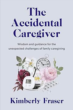 portada The Accidental Caregiver: Wisdom and Guidance for the Unexpected Challenges of Family Caregiving 